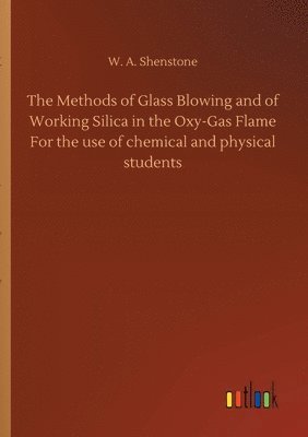 bokomslag The Methods of Glass Blowing and of Working Silica in the Oxy-Gas Flame For the use of chemical and physical students