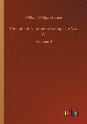 bokomslag The Life of Napoleon Bonaparte Vol. IV