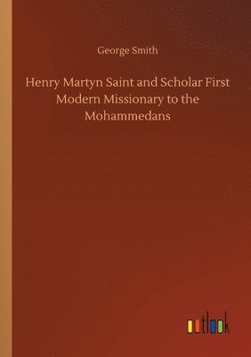 bokomslag Henry Martyn Saint and Scholar First Modern Missionary to the Mohammedans