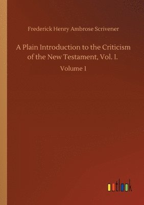 Plain Introduction to the Criticism of the New Testament, Vol. I.