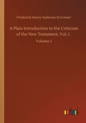 A Plain Introduction to the Criticism of the New Testament, Vol. I. 1