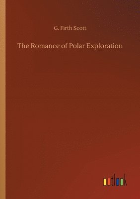 G Firth Scott, G. Firth Scott - Romance of Polar Exploration, Häftad