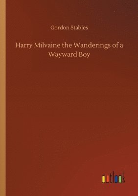 bokomslag Harry Milvaine the Wanderings of a Wayward Boy