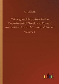 bokomslag Catalogue of Sculpture in the Department of Greek and Roman Antiquities, British Museum, Volume I