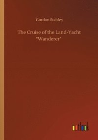 bokomslag The Cruise of the Land-Yacht Wanderer