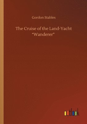 bokomslag The Cruise of the Land-Yacht Wanderer