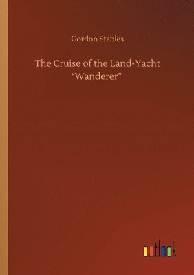 The Cruise of the Land-Yacht Wanderer 1