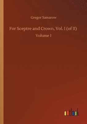 For Sceptre and Crown, Vol. I (of II) 1