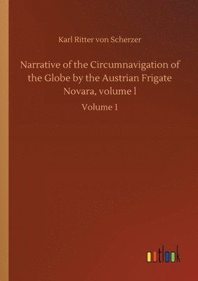 bokomslag Narrative of the Circumnavigation of the Globe by the Austrian Frigate Novara, volume l