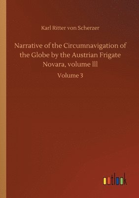 bokomslag Narrative of the Circumnavigation of the Globe by the Austrian Frigate Novara, volume lll