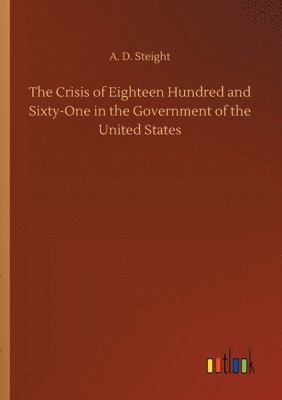 bokomslag Crisis of Eighteen Hundred and Sixty-One in the Government of the United States