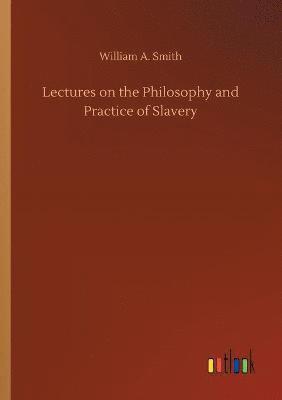 Lectures on the Philosophy and Practice of Slavery