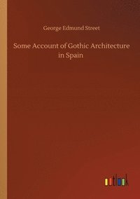 bokomslag Some Account of Gothic Architecture in Spain