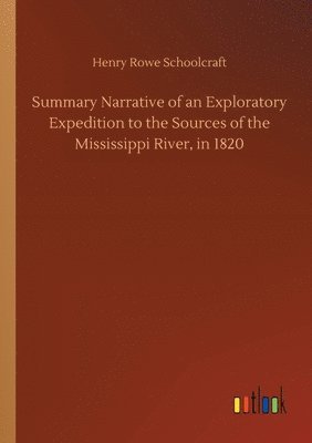 bokomslag Summary Narrative of an Exploratory Expedition to the Sources of the Mississippi River, in 1820