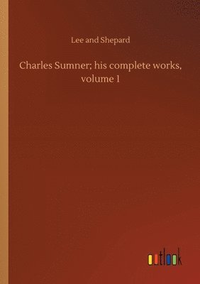 bokomslag Charles Sumner; his complete works, volume 1