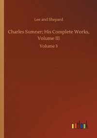 bokomslag Charles Sumner; His Complete Works, Volume III