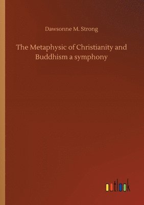 bokomslag The Metaphysic of Christianity and Buddhism a symphony