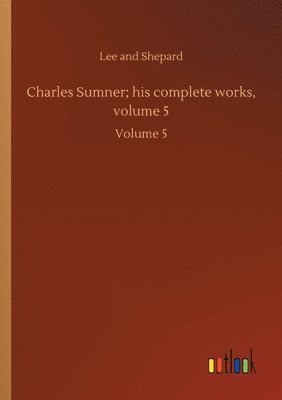 bokomslag Charles Sumner; his complete works, volume 5