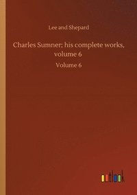 bokomslag Charles Sumner; his complete works, volume 6