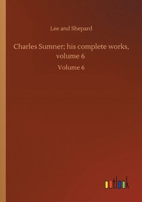 Charles Sumner; his complete works, volume 6 1