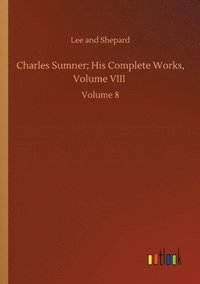 bokomslag Charles Sumner; His Complete Works, Volume VIII