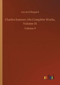 bokomslag Charles Sumner; His Complete Works, Volume IX