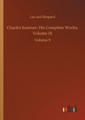 bokomslag Charles Sumner; His Complete Works, Volume IX