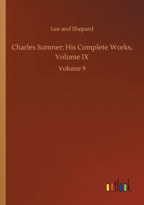 Charles Sumner; His Complete Works, Volume IX