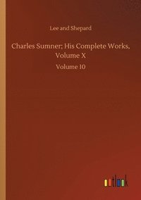 bokomslag Charles Sumner; His Complete Works, Volume X
