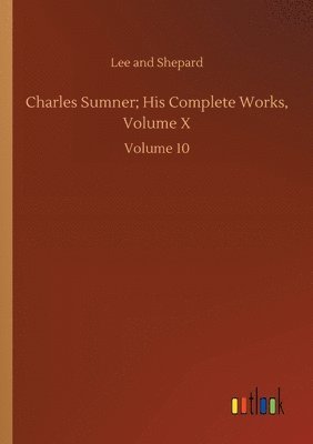 bokomslag Charles Sumner; His Complete Works, Volume X