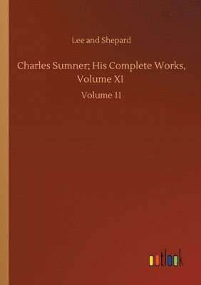 bokomslag Charles Sumner; His Complete Works, Volume XI