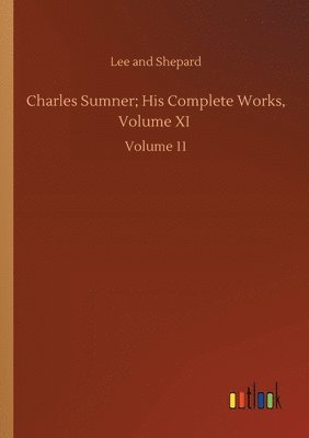 Charles Sumner; His Complete Works, Volume XI 1