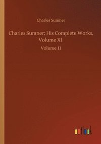 bokomslag Charles Sumner; His Complete Works, Volume XI