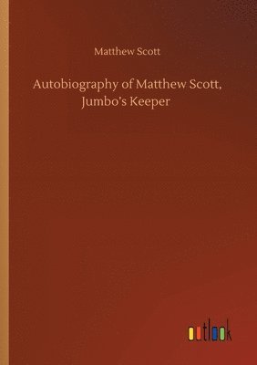 Autobiography of Matthew Scott, Jumbo's Keeper