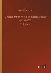 bokomslag Charles Sumner; his complete works, volume XII