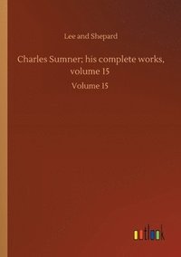 bokomslag Charles Sumner; his complete works, volume 15