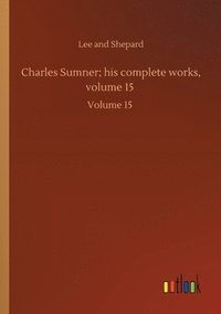 bokomslag Charles Sumner; his complete works, volume 15