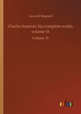 bokomslag Charles Sumner; his complete works, volume 15