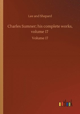 bokomslag Charles Sumner; his complete works, volume 17