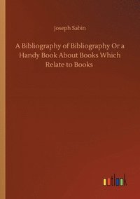 bokomslag A Bibliography of Bibliography Or a Handy Book About Books Which Relate to Books