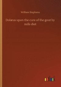 bokomslag Dolæus upon the cure of the gout by milk-diet