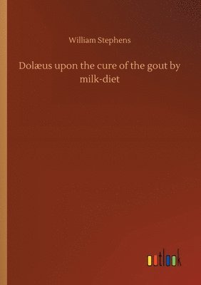 bokomslag Dolæus upon the cure of the gout by milk-diet