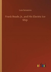 bokomslag Frank Reade, Jr., and His Electric Ice Ship