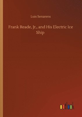 bokomslag Frank Reade, Jr., and His Electric Ice Ship