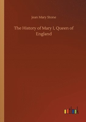 bokomslag The History of Mary I, Queen of England