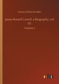 bokomslag James Russell Lowell, a Biography; vol. 1/2