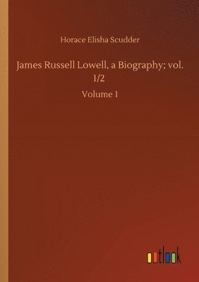 bokomslag James Russell Lowell, a Biography; vol. 1/2