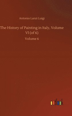 bokomslag History of Painting in Italy, Volume VI (of 6)