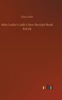 bokomslag Miss Leslie's Lady's New Receipt-Book 3rd ed.