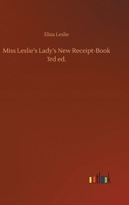 Miss Leslie's Lady's New Receipt-Book 3rd ed. 1